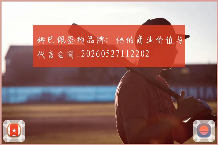 姆巴佩签约品牌：他的商业价值与代言合同_20260527112202