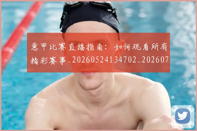 意甲比赛直播指南：如何观看所有精彩赛事_20260524134702_20260704175234